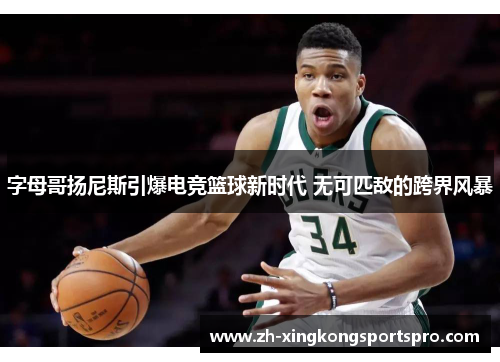 字母哥扬尼斯引爆电竞篮球新时代 无可匹敌的跨界风暴